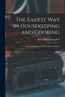 The Easiest Way in Housekeeping and Cooking: Adapted to Domestic Use or Study in Classes 1517660432 Book Cover