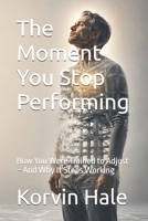 The Moment You Stop Performing: How You Were Trained to Adjust—And Why It Stops Working (The Narcissism to Coherence Series) B0GYLD9ZSP Book Cover