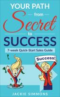 Your Path from Secret to Success: 7 Week Quick Start Sales Guide 1953806198 Book Cover