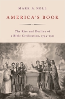 America's Book: The Rise and Decline of a Bible Civilization, 1794-1911 0197623468 Book Cover