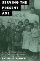 Serving the Present Age: Revivalism, Progressivism, and the Methodist Tradition in Canada (Mcgill-Queen's Studies in the History of Religion) 0773508821 Book Cover