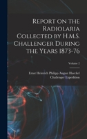 Report on the Radiolaria Collected by H.M.S. Challenger During the Years 1873-76; Volume 2 B0BQ1R44GX Book Cover