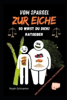 Vom Spargel zur Eiche - So wirst du dick! Ratgeber zum gesunden zunehmen: Auch du kannst dick werden! Zunehmen! Mehr wiegen! Gewichtszunahme! (German Edition) B0DDT131RV Book Cover