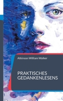 Praktisches Gedankenlesens: Ein Kurs mit praktischer Unterweisung zur Gedankenübertragung 3754352458 Book Cover