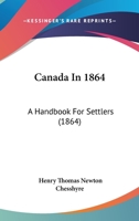 Canada In 1864: A Handbook For Settlers 1436911427 Book Cover