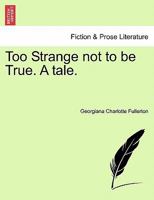 Too Strange Not to Be True: A Tale 0469904291 Book Cover