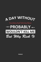 A Day Without Teaching And Tutoring Music Probably Wouldn't Kill Me But Why Risk It Notebook: NoteBook / Journla Teaching And Tutoring Music Gift, 120 Pages, 6x9, Soft Cover, Matte Finish 1650672128 Book Cover