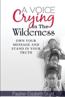 A Voice Crying in The Wilderness: Own Your Message and Stand in Your Truth B09TN1SLBD Book Cover