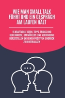 Wie man Small Talk führt und ein Gespräch am Laufen hält: 15 kraftvolle Ideen, Tipps, Tricks und Geheimnisse, um mühelos eine Verbindung herzustellen ... Eindruck zu hinterlassen (German Edition) B0DQCWK89Y Book Cover