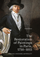 The Restoration of Paintings in Paris, 1750-1815: Practice, Discourse, Materiality 1606065165 Book Cover