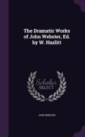 The Dramatic Works of John Webster 0469469021 Book Cover