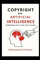 COPYRIGHT AND ARTIFICIAL INTELLIGENCE: Positioning AI as a Tool, Not a Creator B0FLD7HVXY Book Cover