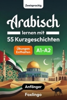 Arabisch lernen mit 55 zweisprachigen Kurzgeschichten für Anfänger: Verbessern Sie Ihren Wortschatz, Ihr Leseverständnis und Ihre Schreibfähigkeiten mit Übungen für A1-A2 Lernende (German Edition) B0GRRJXSMY Book Cover