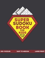 Super Sudoku Book for Kids 8-12: Over 200 Sudoku Puzzles for Kids ( Age 8 - 9 - 10 - 11 - 12 ) with Solutions and Instructions ,Improve your child's memory and logic! B08RCMHJY5 Book Cover