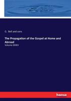 The Propagation of the Gospel at Home and Abroad: Volume XXXIV 3743347032 Book Cover
