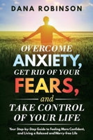 Overcome Anxiety, Get Rid of Your Fears, and Take Control of Your Life: Your Step-by-Step Guide to Feeling More Confident, and Living a Relaxed and Worry-free Life B08B325HKD Book Cover