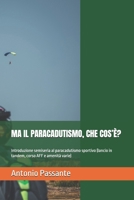 MA IL PARACADUTISMO, CHE COS’È?: Introduzione semiseria al paracadutismo sportivo (lancio in tandem, corso AFF e amenità varie) (Italian Edition) B0DYDQJC6C Book Cover