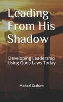 Leading From His Shadow: Developing Leadership Using Gods Laws Today 1793058881 Book Cover