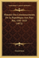 Histoire Des Commencements De La Republique Aux Pays Bas, 1581-1625 (1872) 1166787133 Book Cover