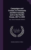 Campaigns and Cruises, in Venezuela and New Grenada, and in the Pacific Ocean, 1817 to 1830: Also, Tales of Venezuela, Volume 3 1145672388 Book Cover