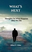 What's Next: Thoughts On What Happens After We Die 1951776941 Book Cover