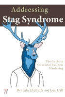 Addressing The Stag Syndrome: The Guide to Successful Business Mentoring 1068644532 Book Cover