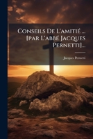 Conseils De L'amitié ... [par L'abbé Jacques Pernetti]... 127911102X Book Cover