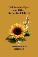 Old Wonder-Eyes, and Other Stories for Children 9374599341 Book Cover
