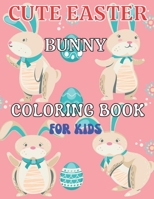 Cute Easter Bunny Coloring Book For Kids: 50 Cute and Fun Easter Eggs, Bunnies, Spring Flowers Coloring Book B09T5TYQSN Book Cover