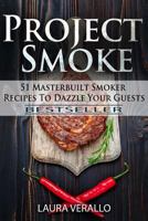 Project Smoke: 51 Masterbuilt Smoker Recipes To Dazzle Your Guests 197830384X Book Cover