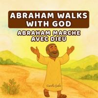 ABRAHAM WALKS WITH GOD - ABRAHAM MARCHE AVEC DIEU: A Gentle Bilingual Bible Story About Trust, Obedience & God’s Love B0G2M3HX64 Book Cover