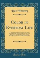 Color in Everyday Life; a Manual for lay Students, Artisaus and Artists; the Principles of Color Combination and Color Arrangement, and Their ... Business, the Theatre and Community Play 1017420831 Book Cover