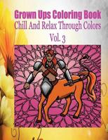 Grown Ups Coloring Book Chill and Relax Through Colors Vol. 3 1534729070 Book Cover