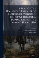 A Roll Of The Household Expenses Of Richard De Swinfield, Bishop Of Hereford, During Part Of The Years 1289 And 1290 1024670821 Book Cover