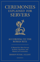 Ceremonies Explained for Servers: A Manual for Altar Servers, Acolytes, Sacristans, and Masters of Ceremonies 1621642992 Book Cover
