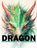 Dragon Coloring Book 1: 60 Fearsome Beasts: Adult/Teens Coloring Book - Portraits Of the Fantasy Monster For You To Color And Paint (Fantasy Coloring With Lara Englund) B0CSBBQWRV Book Cover