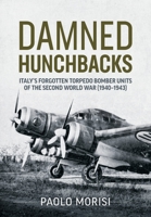 Damned Hunchbacks: Italy’s Forgotten Torpedo Bomber Units of the Second World War 1804512370 Book Cover