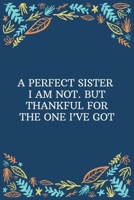 A Perfect Sister I Am Not. But Thankful For The One I’ve Got: 100 Pages 6'' x 9'' Lined Writing Paper | Best Gift For Sister 1672339650 Book Cover