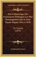 Precis Historique Des Evenements Politiques Les Plus Remarquables Qui Se Sont Passes Depuis 1814 A 1859: Ou Expose (1859) 1168474159 Book Cover
