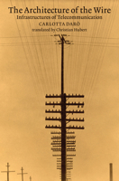 The Architecture of the Wire: Infrastructures of Telecommunication 0262551632 Book Cover