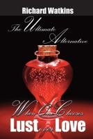 The Ultimate Alternative: When One Chooses Lust Over Love 0578024691 Book Cover
