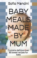 BABY MEALS MADE BY MUM: Contains delicous over 80 sweet recipes for baby B08763BRK8 Book Cover