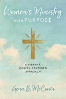 Women’s Ministry with Purpose: A Vibrant, Gospel-Centered Approach 1684263204 Book Cover