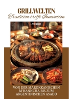 Grillwelten: Tradition trifft Innovation: Von der marokkanischen M'hanncha bis zum argentinischen Asado 3384297091 Book Cover