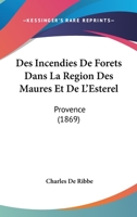 Des Incendies De Forets Dans La Region Des Maures Et De L'Esterel: Provence (1869) 1149080248 Book Cover