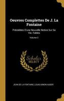 Oeuvres Complettes De J. La Fontaine: Pr�c�d�es D'une Nouvelle Notice Sur Sa Vie. Fables; Volume 2 0270231374 Book Cover