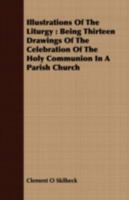 Illustrations of the Liturgy: Being Thirteen Drawings of the Celebration of the Holy Communion in a Parish Church 140972882X Book Cover