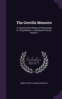 The Greville Memoirs: A Journal of the Reigns of King George Iv., King William Iv. and Queen Victoria, Volume 1 1358586535 Book Cover