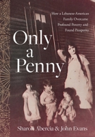 Only a Penny: How a Lebanese-American Family Overcame Profound Poverty and Found Prosperity 1632998793 Book Cover