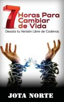 7 Horas Para Cambiar de Vida: Desata Tu Versi�n Libre de Cadenas 1533145377 Book Cover